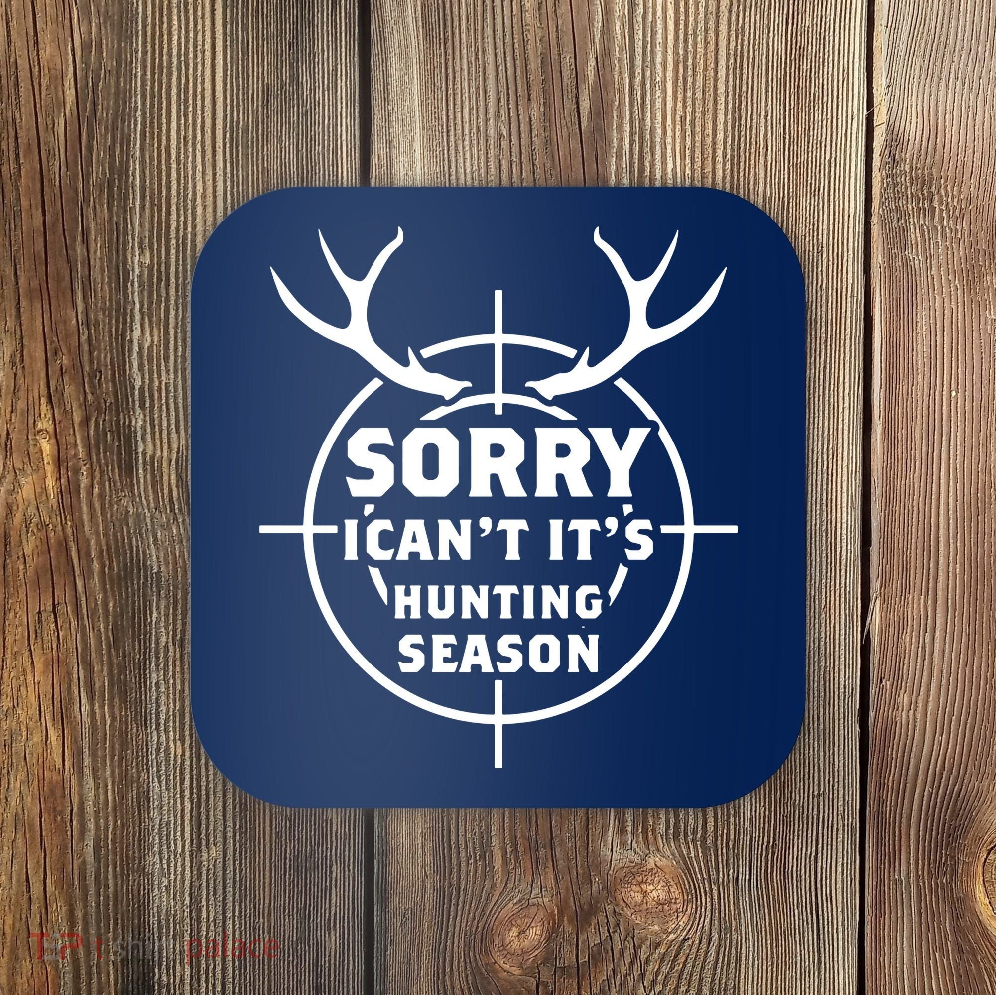 Sorry I Can`t It`s Hunting Season Coaster