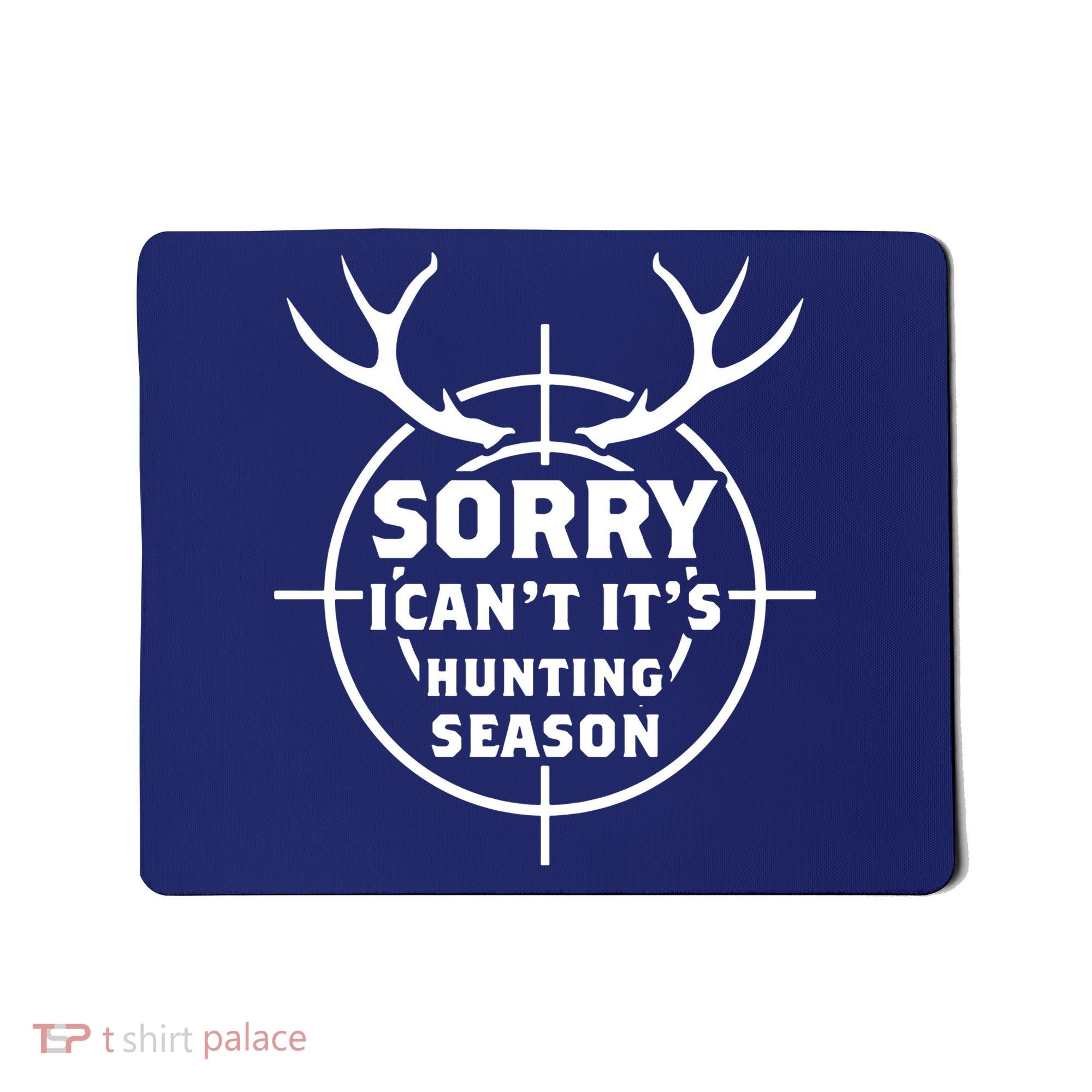 Sorry I Can`t It`s Hunting Season Mousepad