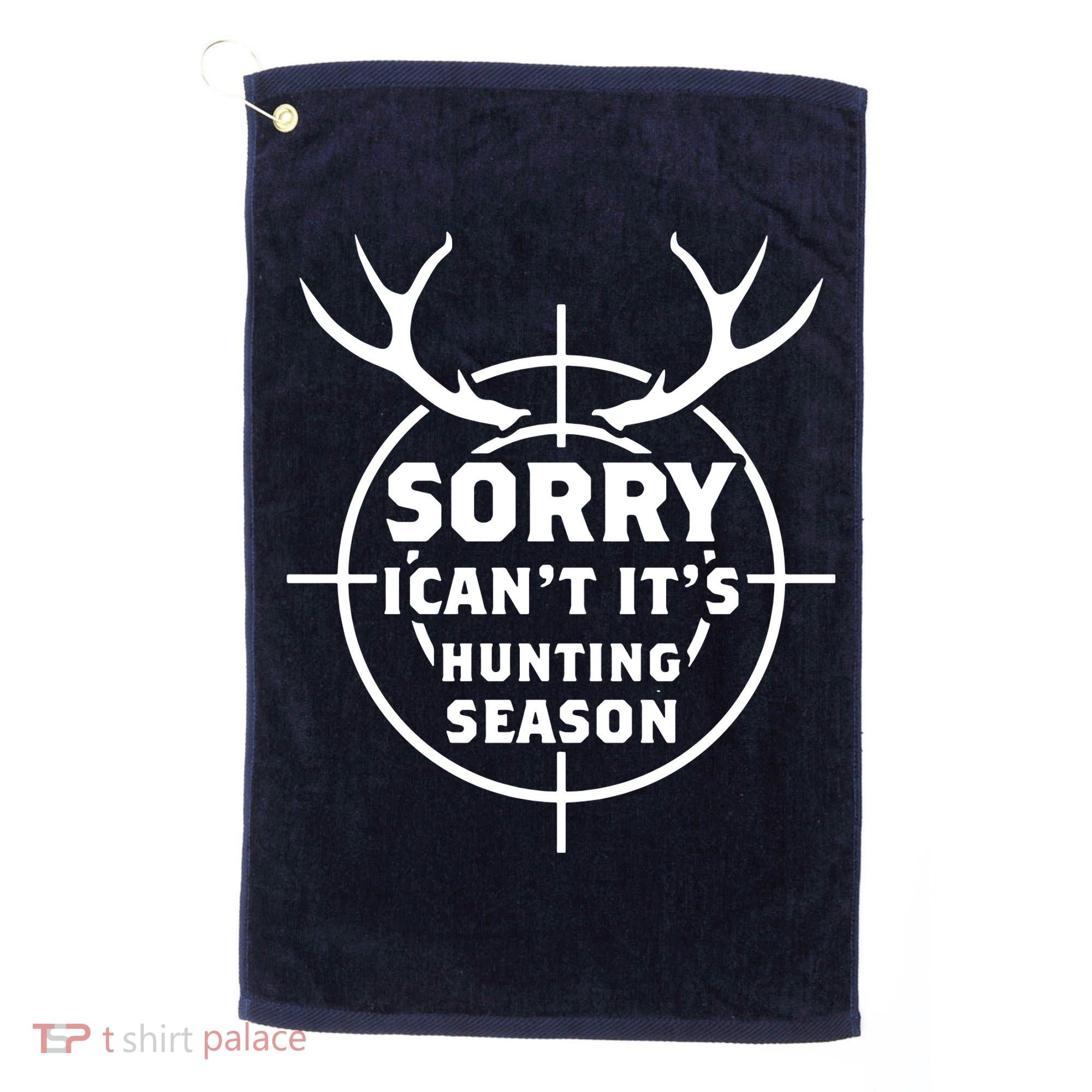 Sorry I Can`t It`s Hunting Season Golf Towel
