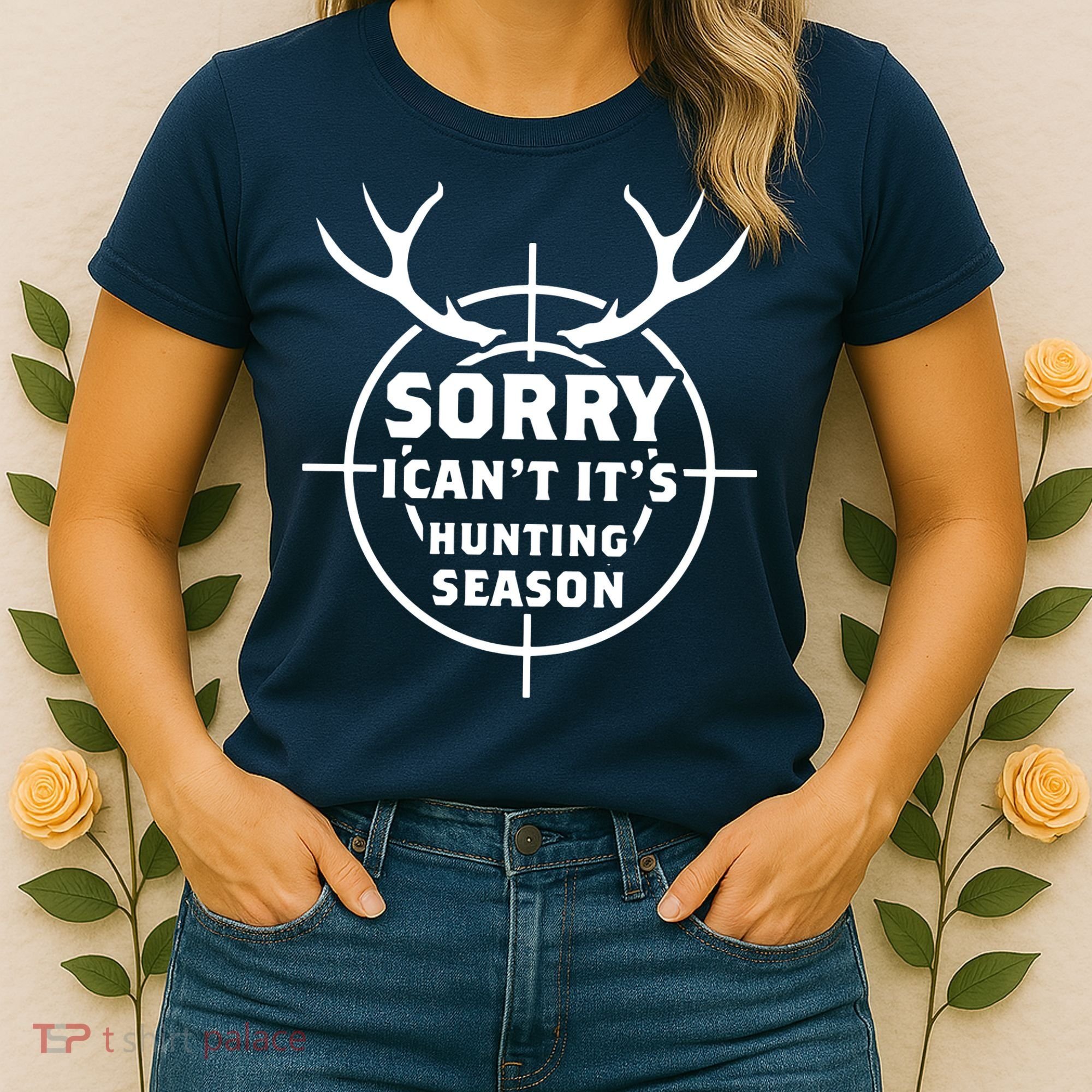 Sorry I Can`t It`s Hunting Season Women's T-Shirt