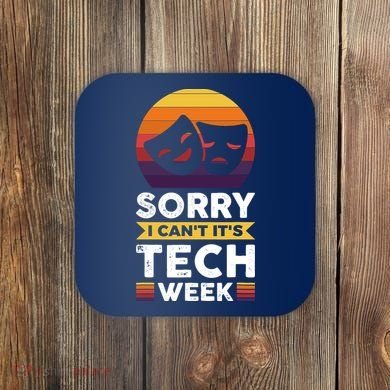 Sorry I CanT ItS Tech Week Coaster