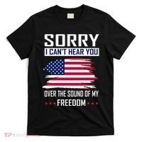 Sorry I CanT Hear You Over The Sound Of My Freedom T-Shirt thumb 0