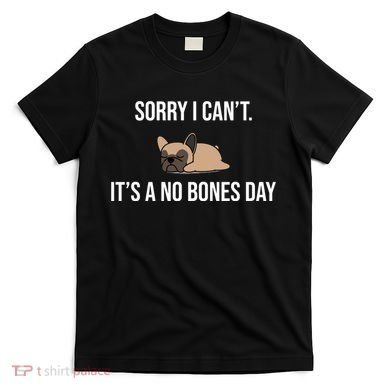 Sorry I Can't Today It's A No Bones Day Cute Pug T-Shirt