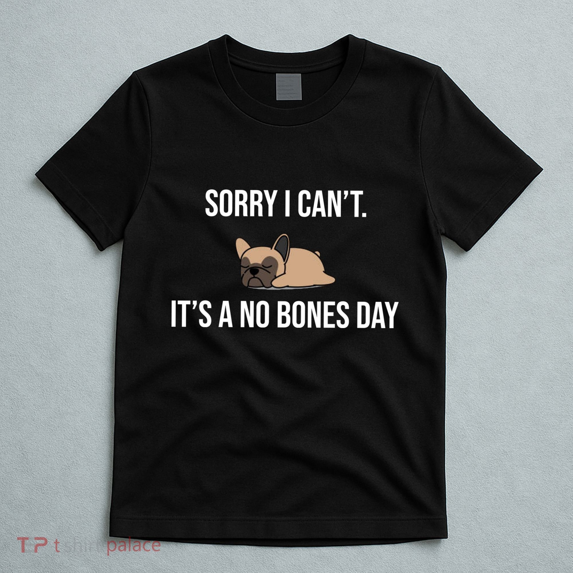 Sorry I Can't Today It's A No Bones Day Cute Pug T-Shirt