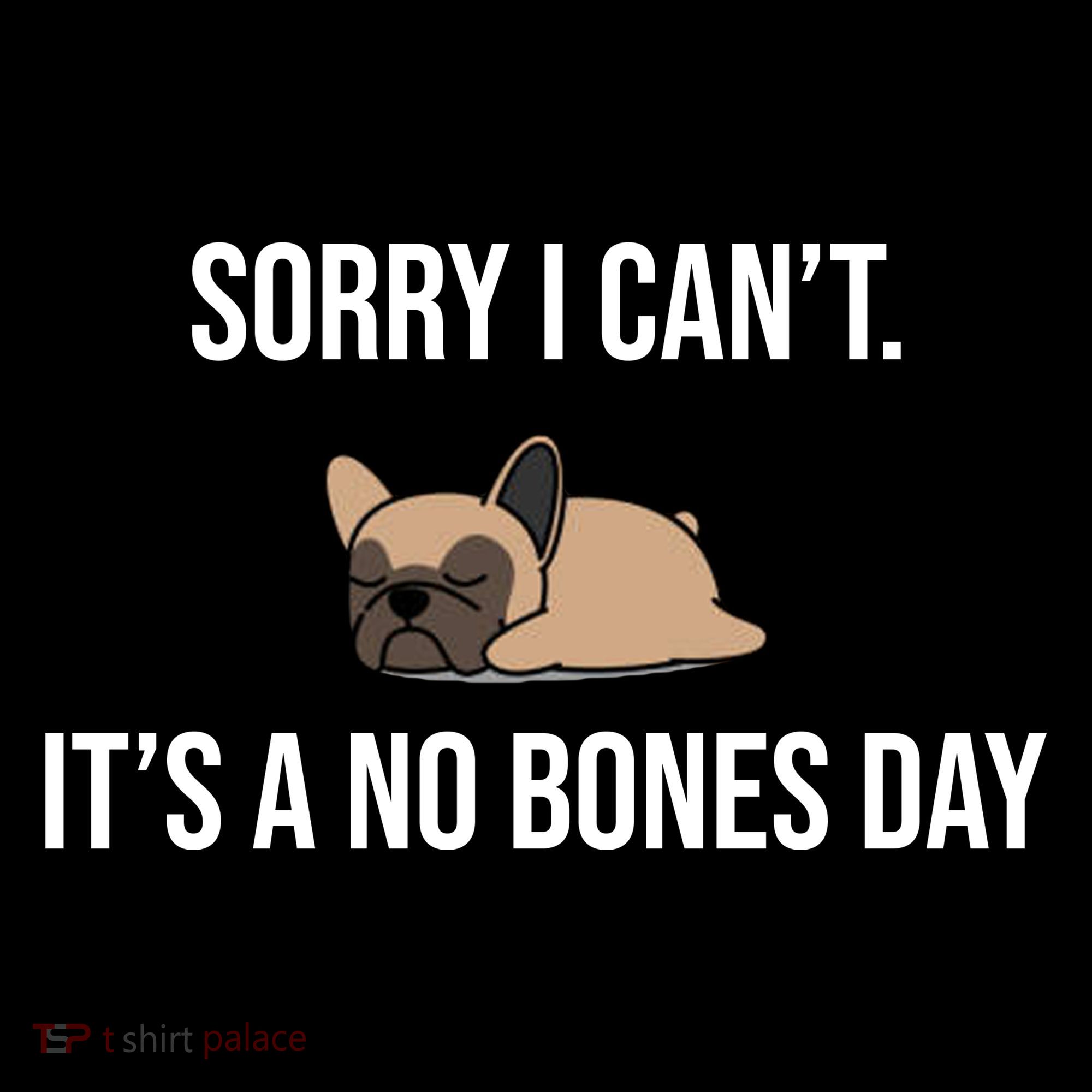 Sorry I Can't Today It's A No Bones Day Cute Pug T-Shirt
