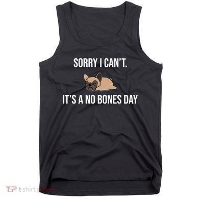 Sorry I Can't Today It's A No Bones Day Cute Pug Tank Top