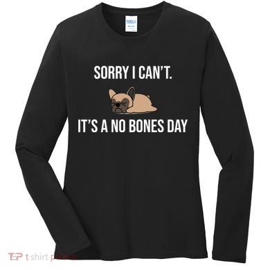 Sorry I Can't Today It's A No Bones Day Cute Pug Women's Long Sleeve Shirt