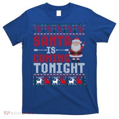 Santa Is Coming Tonight Chrismtas Present Ugly Xmas Sweater Gift T-Shirt