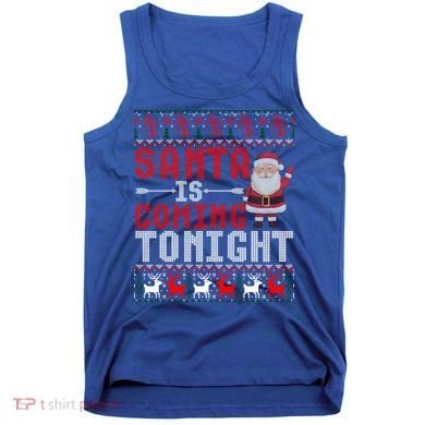 Santa Is Coming Tonight Chrismtas Present Ugly Xmas Sweater Gift Tank Top