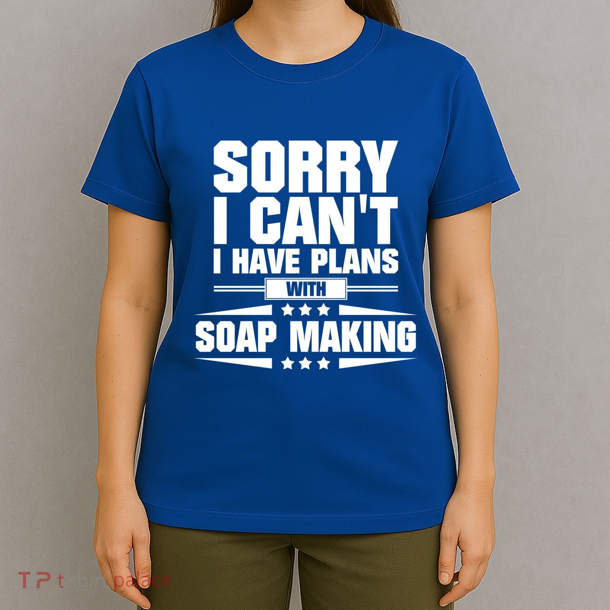 Sorry I CanT I Have Plans With Soap Making Meaningful Gift T-Shirt