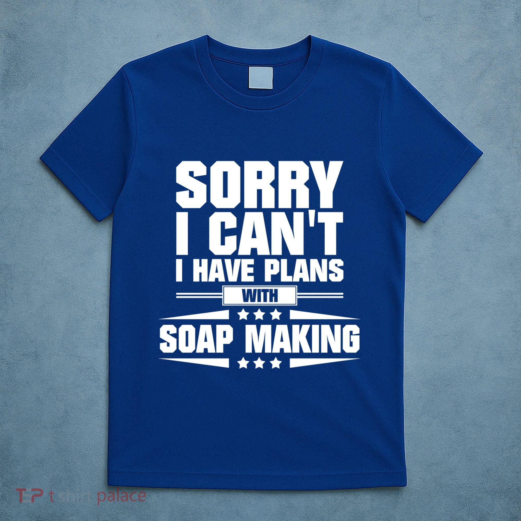 Sorry I CanT I Have Plans With Soap Making Meaningful Gift T-Shirt