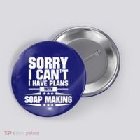 Sorry I CanT I Have Plans With Soap Making Meaningful Gift Button thumb 0