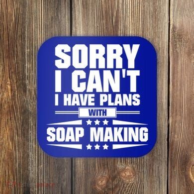 Sorry I CanT I Have Plans With Soap Making Meaningful Gift Coaster