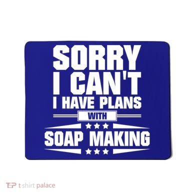 Sorry I CanT I Have Plans With Soap Making Meaningful Gift Mousepad