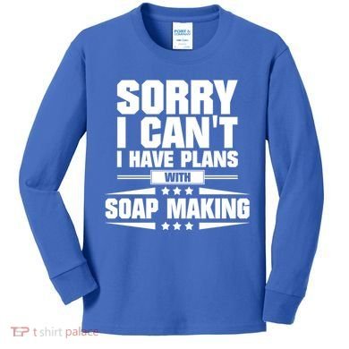 Sorry I CanT I Have Plans With Soap Making Meaningful Gift Kids Long Sleeve Shirt