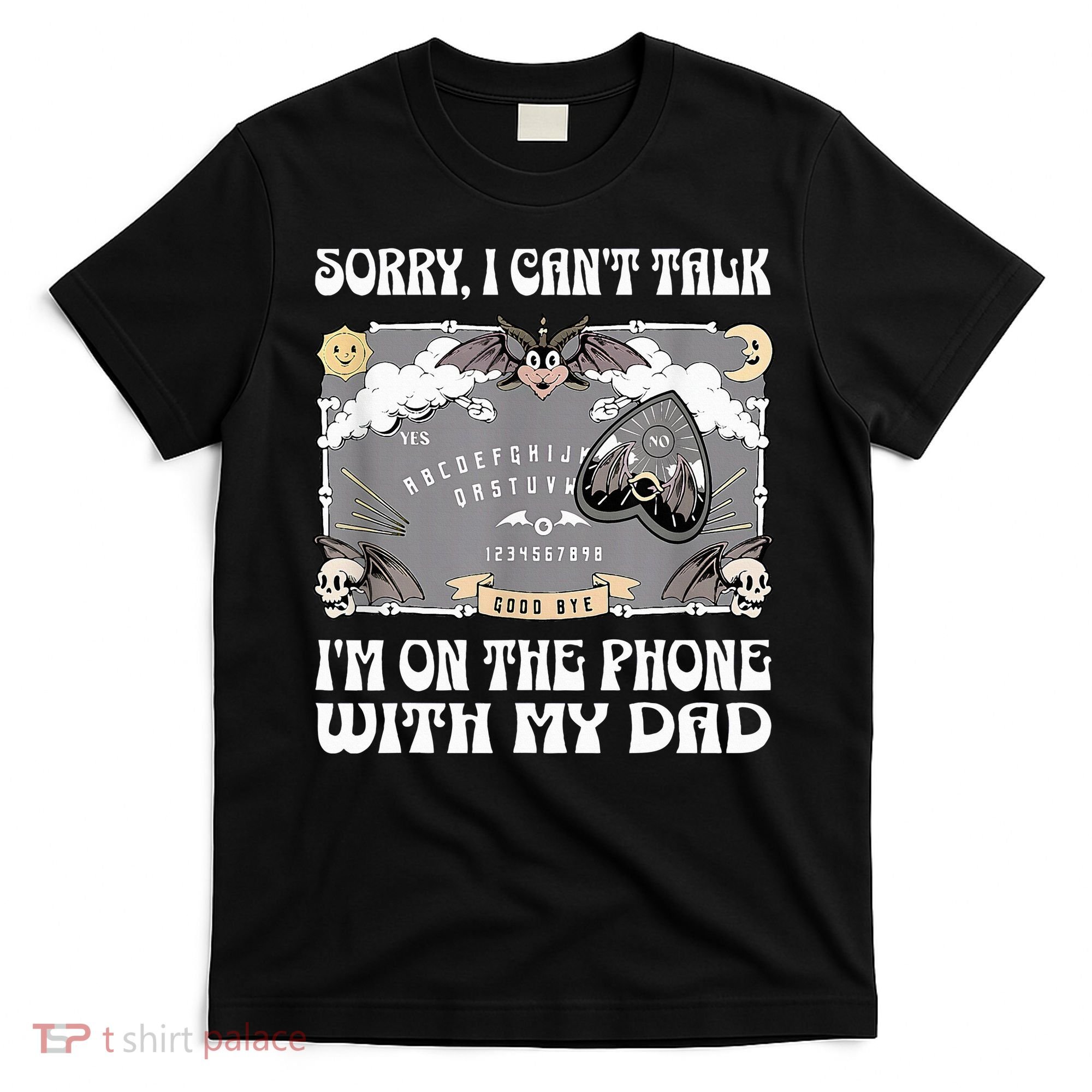 Sorry I CanT Talk IM On The Phone With My Dad Ouija Board T-Shirt