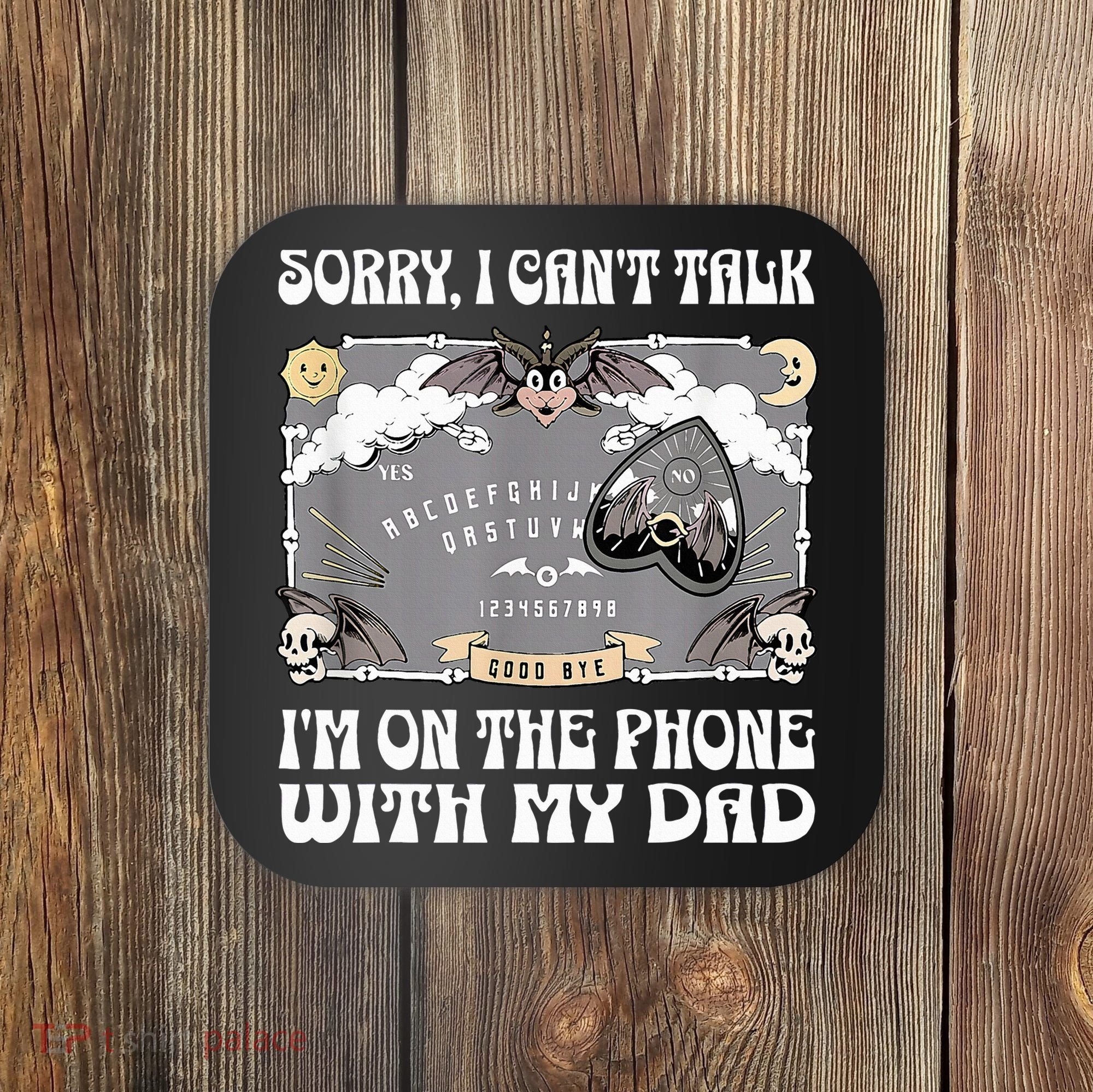 Sorry I CanT Talk IM On The Phone With My Dad Ouija Board Coaster