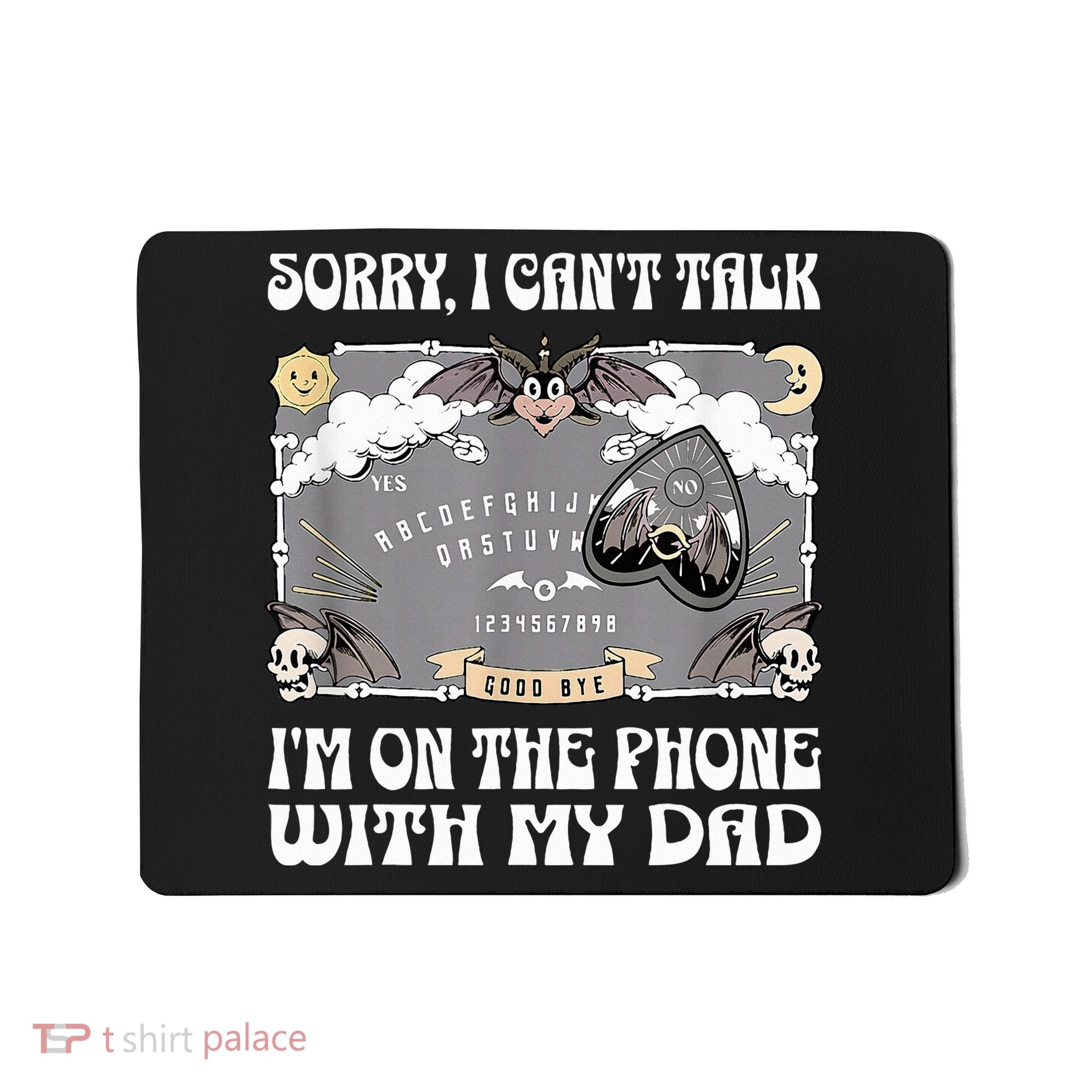Sorry I CanT Talk IM On The Phone With My Dad Ouija Board Mousepad