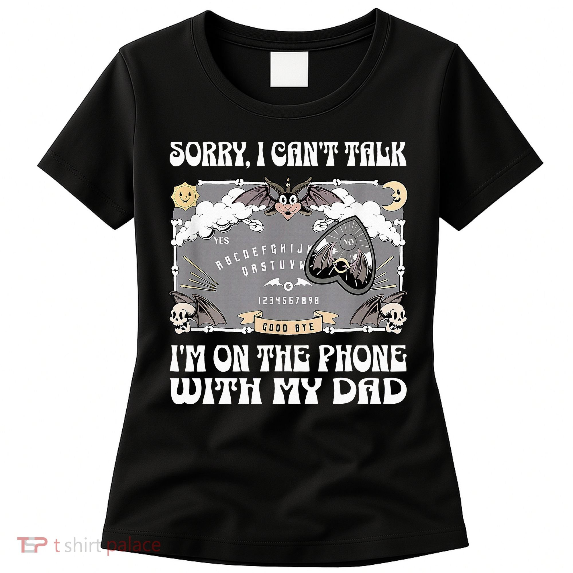 Sorry I CanT Talk IM On The Phone With My Dad Ouija Board Women's T-Shirt