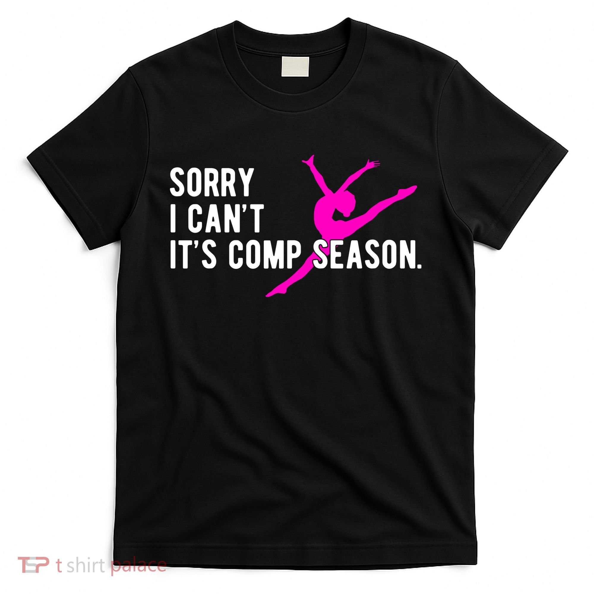 Sorry I CanT Comp Season Cheer Comp Dance Dancing T-Shirt