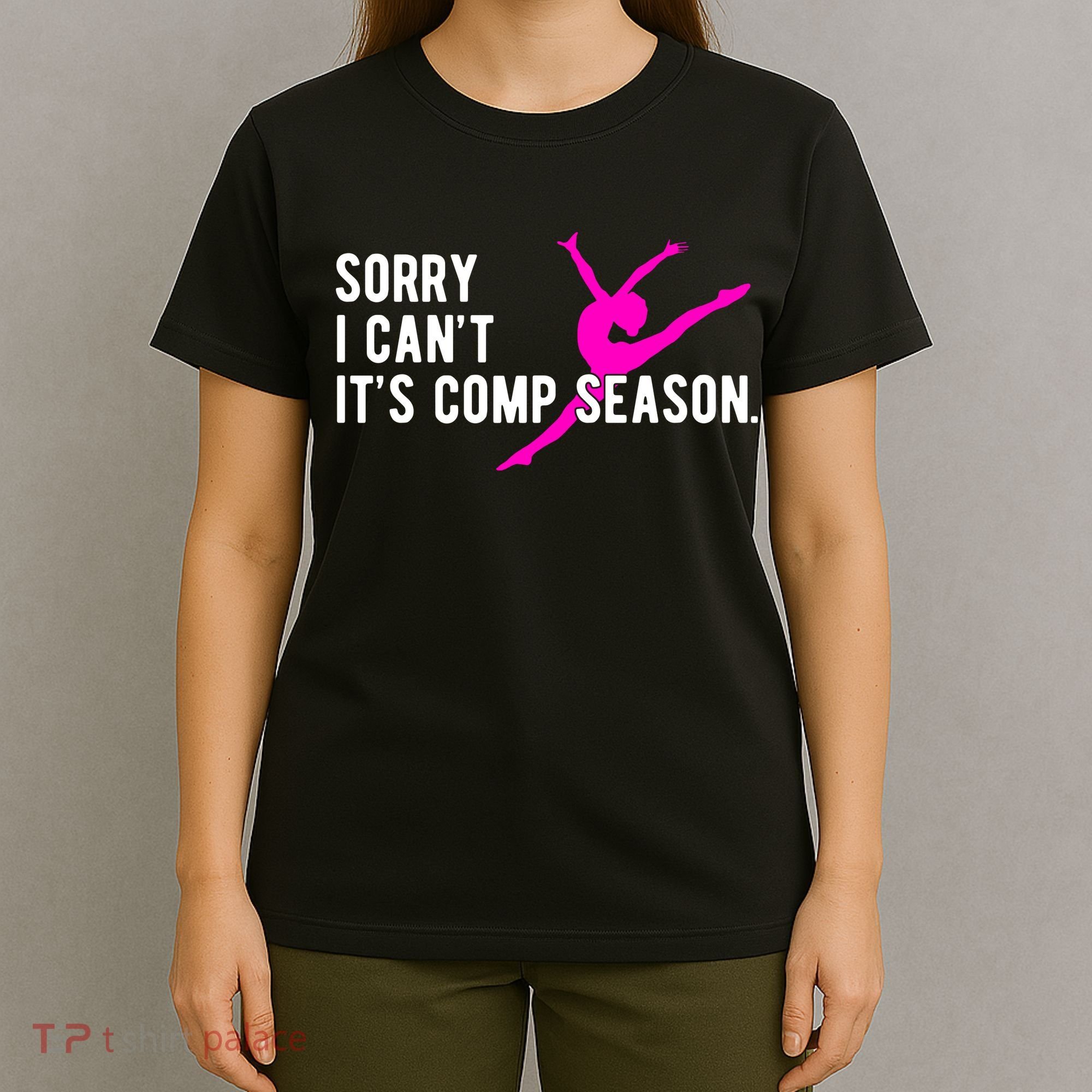 Sorry I CanT Comp Season Cheer Comp Dance Dancing T-Shirt
