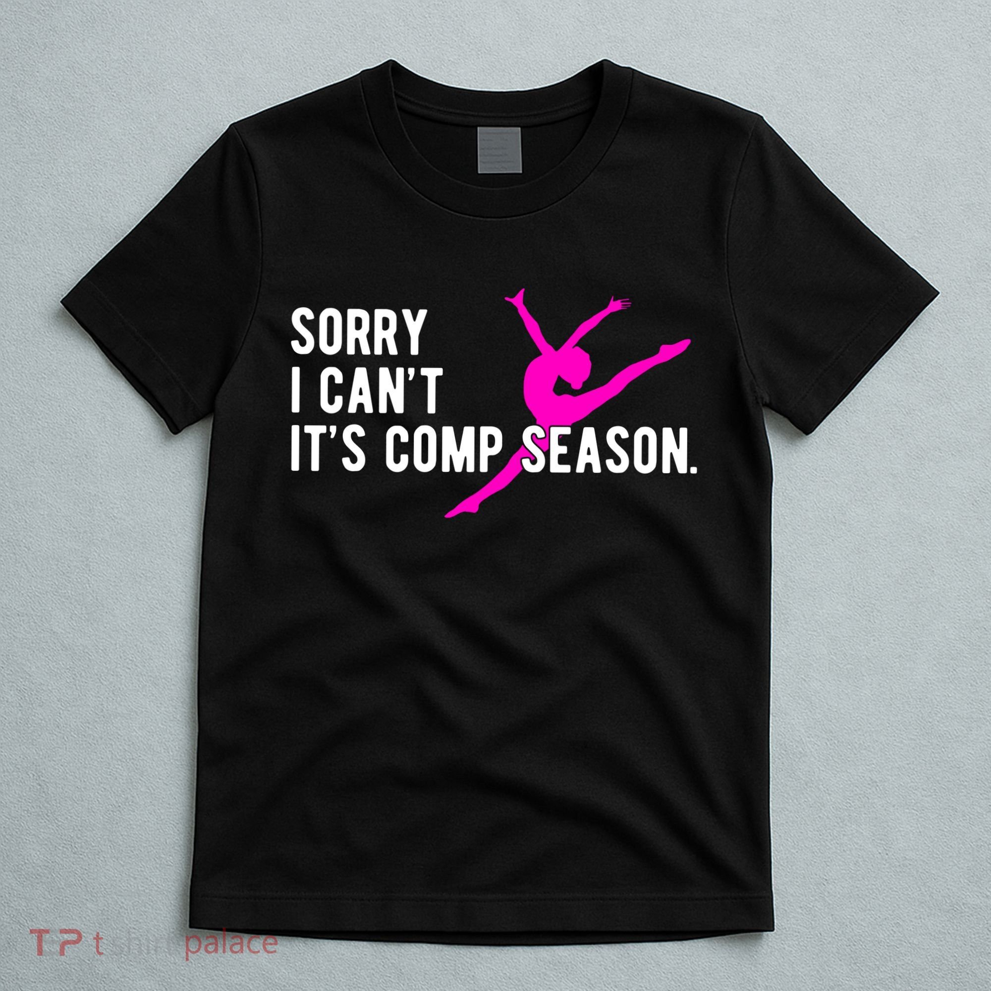 Sorry I CanT Comp Season Cheer Comp Dance Dancing T-Shirt