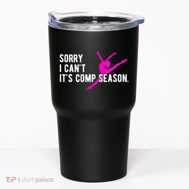 Sorry I CanT Comp Season Cheer Comp Dance Dancing Tumbler