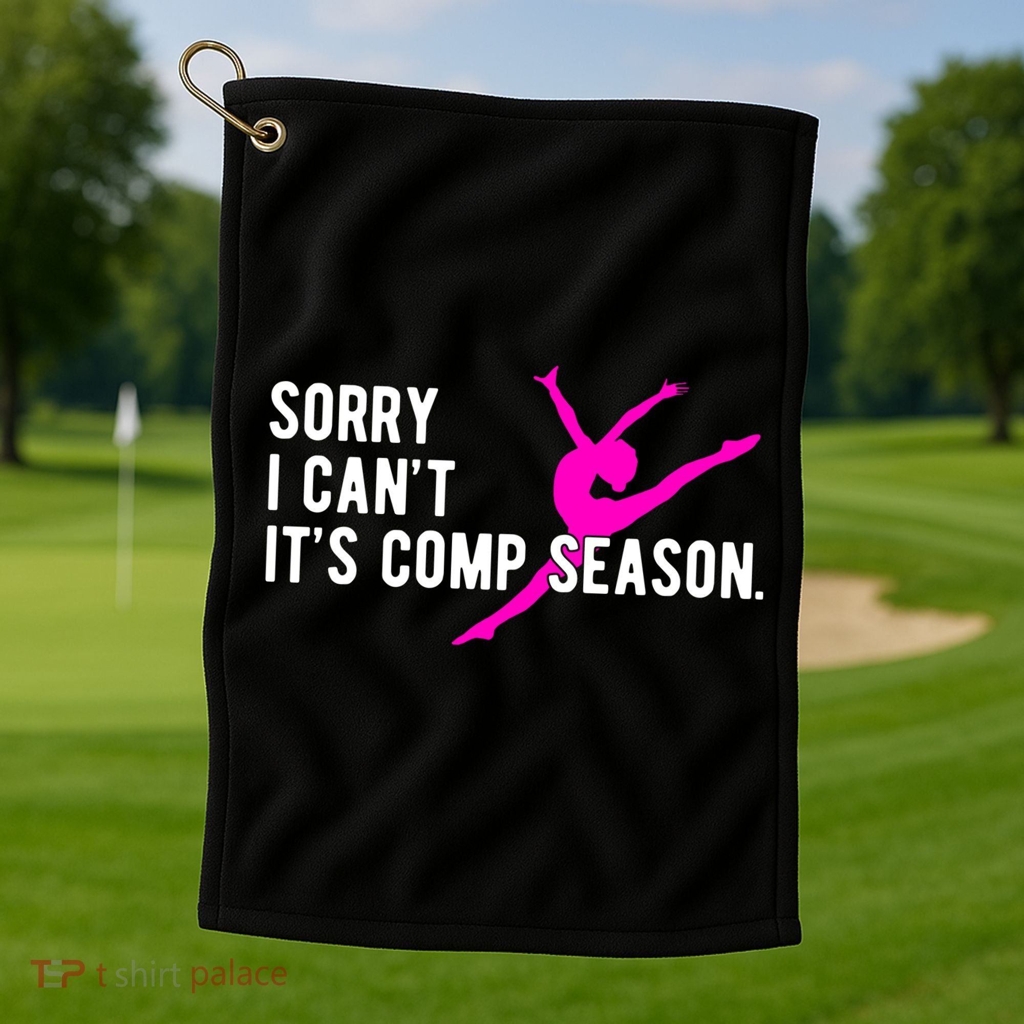 Sorry I CanT Comp Season Cheer Comp Dance Dancing Golf Towel