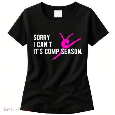 Sorry I CanT Comp Season Cheer Comp Dance Dancing Women's T-Shirt