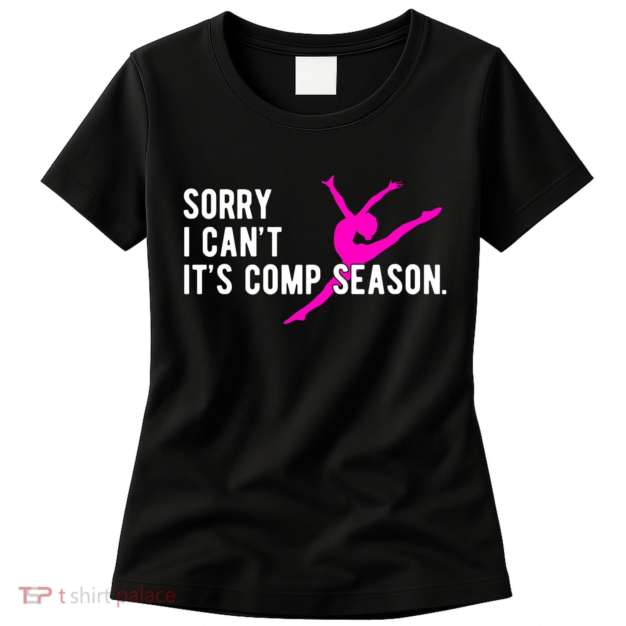 Sorry I CanT Comp Season Cheer Comp Dance Dancing Women's T-Shirt