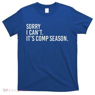 Sorry I CanT ItS Comp Season Cheer Comp Dance T-Shirt