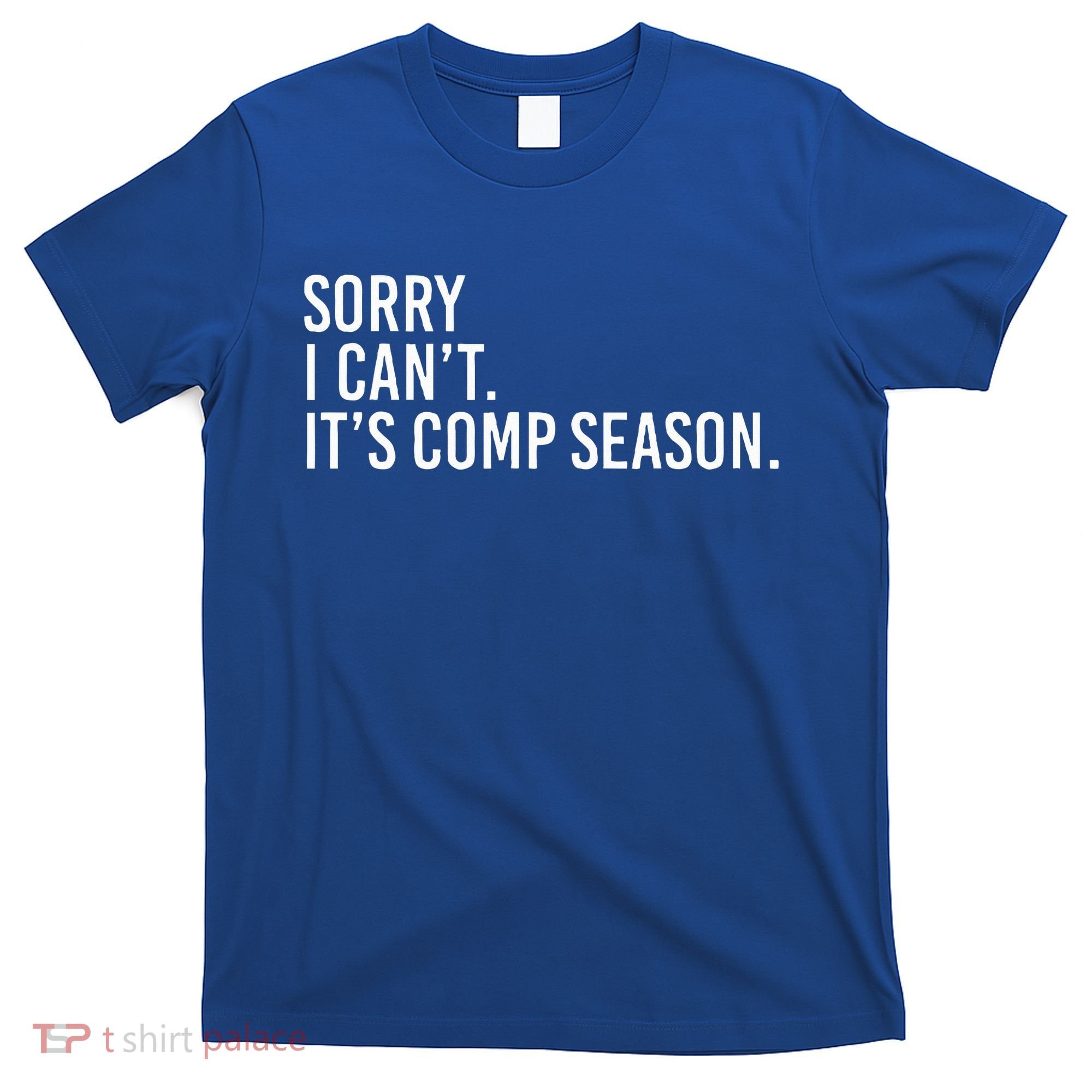 Sorry I CanT ItS Comp Season Cheer Comp Dance T-Shirt