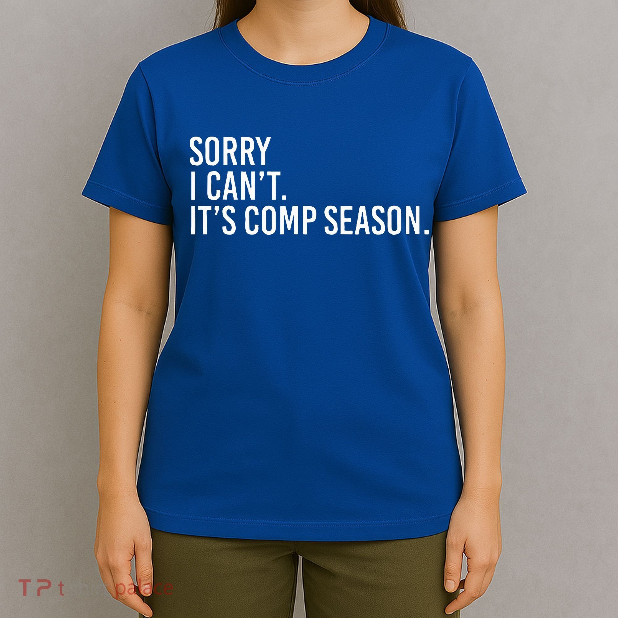 Sorry I CanT ItS Comp Season Cheer Comp Dance T-Shirt