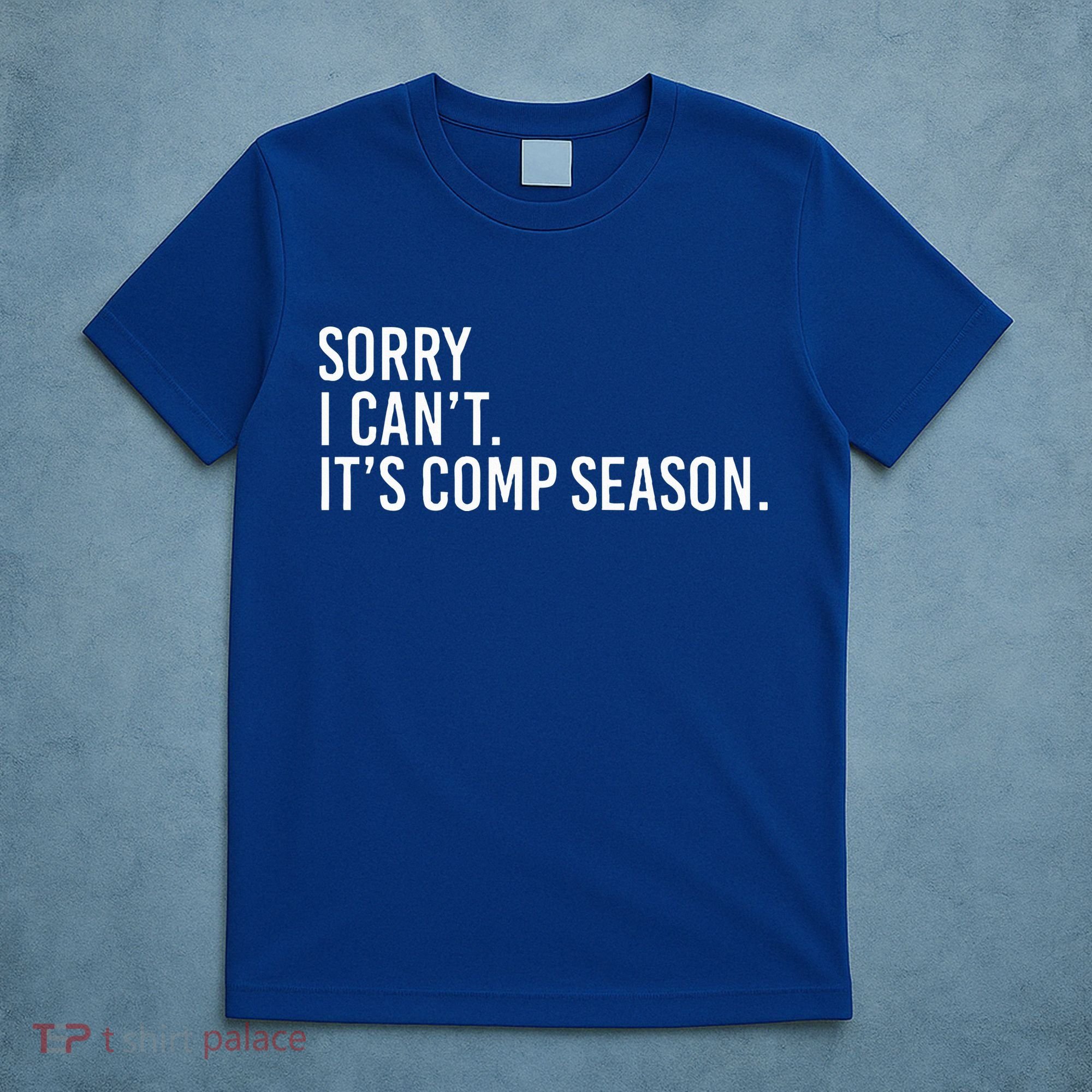 Sorry I CanT ItS Comp Season Cheer Comp Dance T-Shirt