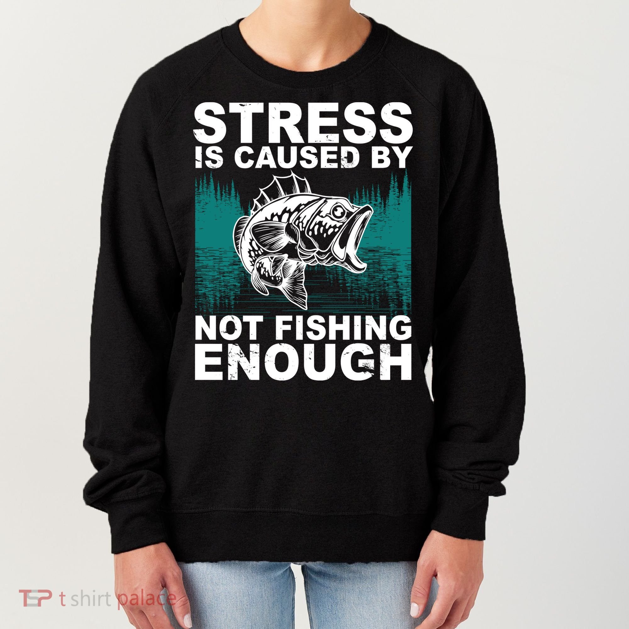 Stress Is Caused By Not Fishing Enough Women's Sweatshirt