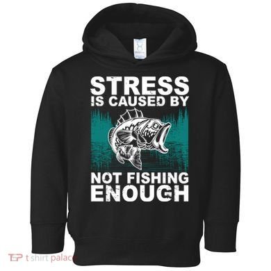 Stress Is Caused By Not Fishing Enough Toddler Hoodie