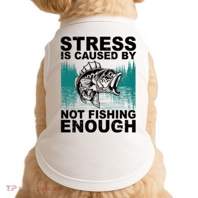 Stress Is Caused By Not Fishing Enough Doggie Tank