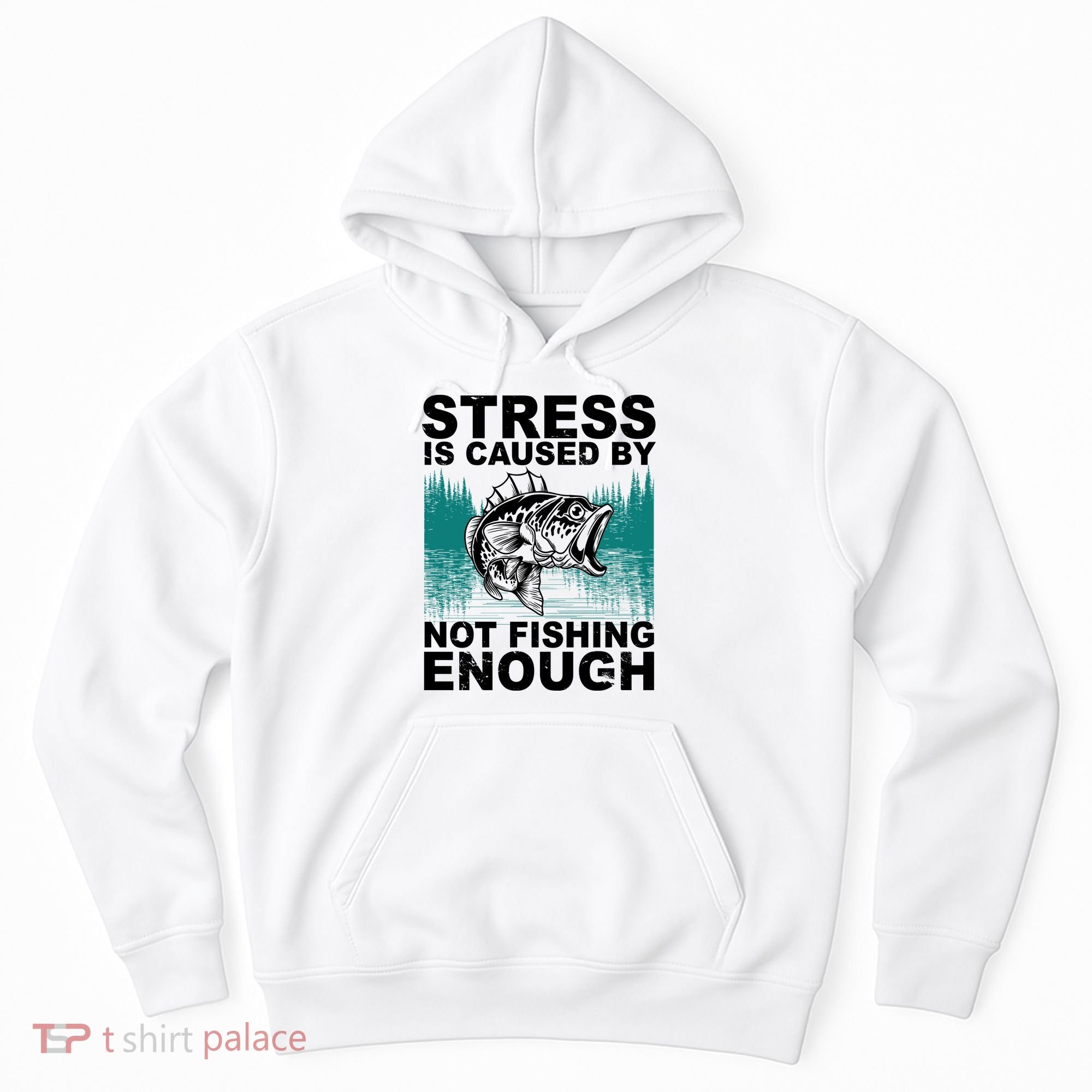 Stress Is Caused By Not Fishing Enough Hoodie