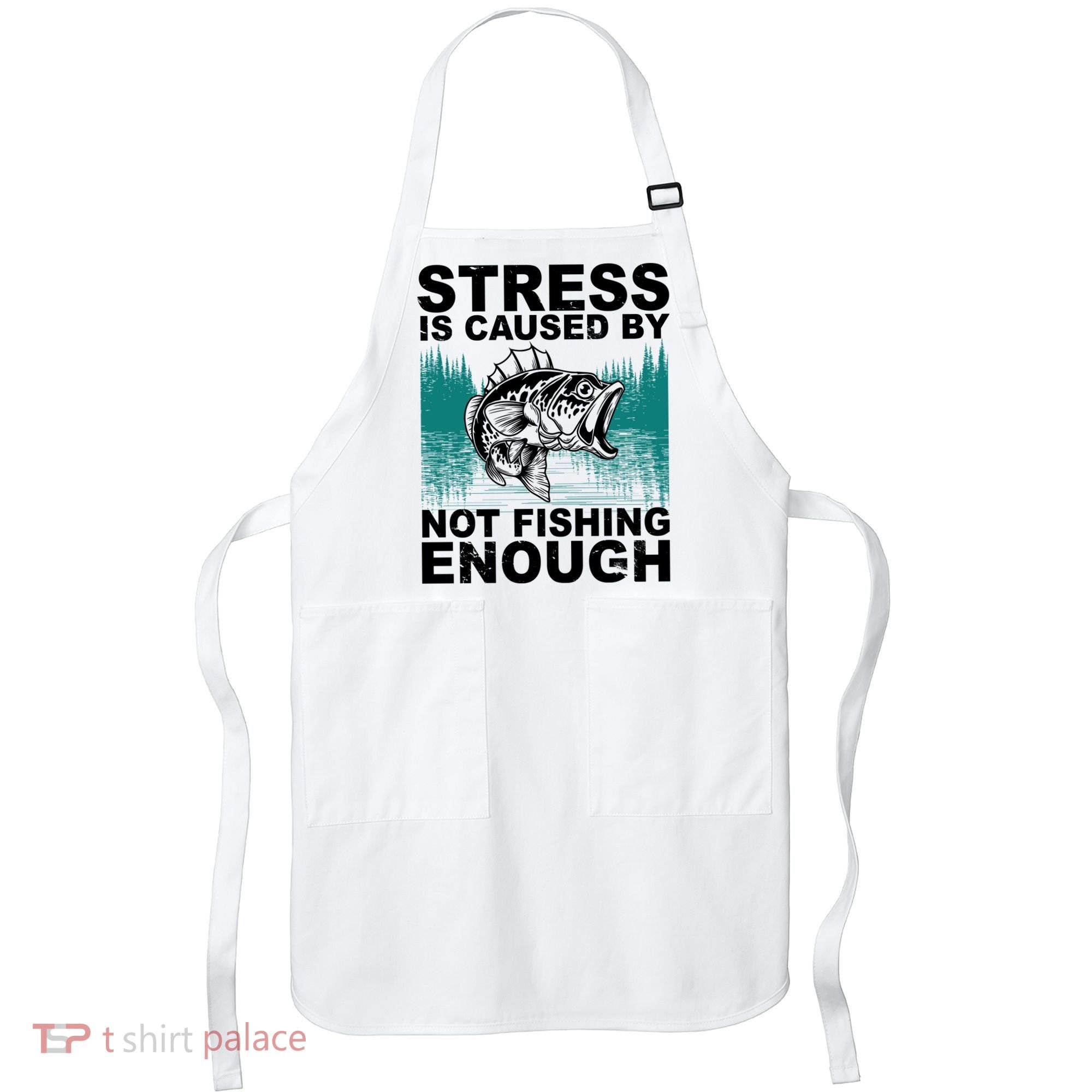 Stress Is Caused By Not Fishing Enough Apron