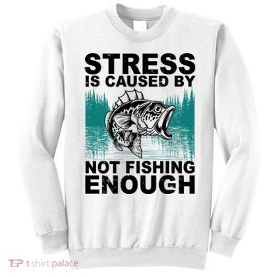 Stress Is Caused By Not Fishing Enough Sweatshirt