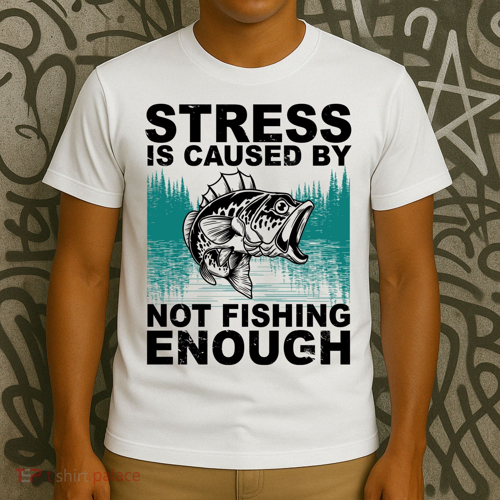 Stress Is Caused By Not Fishing Enough T-Shirt