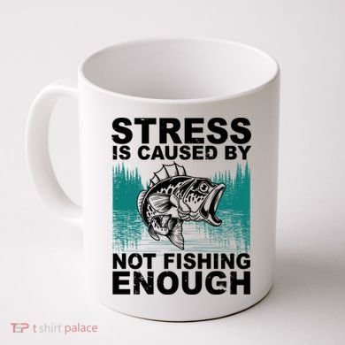 Stress Is Caused By Not Fishing Enough Coffee Mug