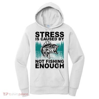 Stress Is Caused By Not Fishing Enough Women's Hoodie