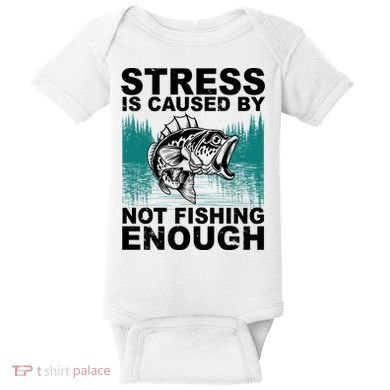 Stress Is Caused By Not Fishing Enough Baby Bodysuit