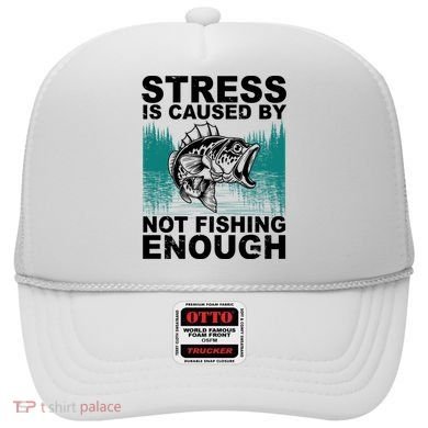 Stress Is Caused By Not Fishing Enough Hat