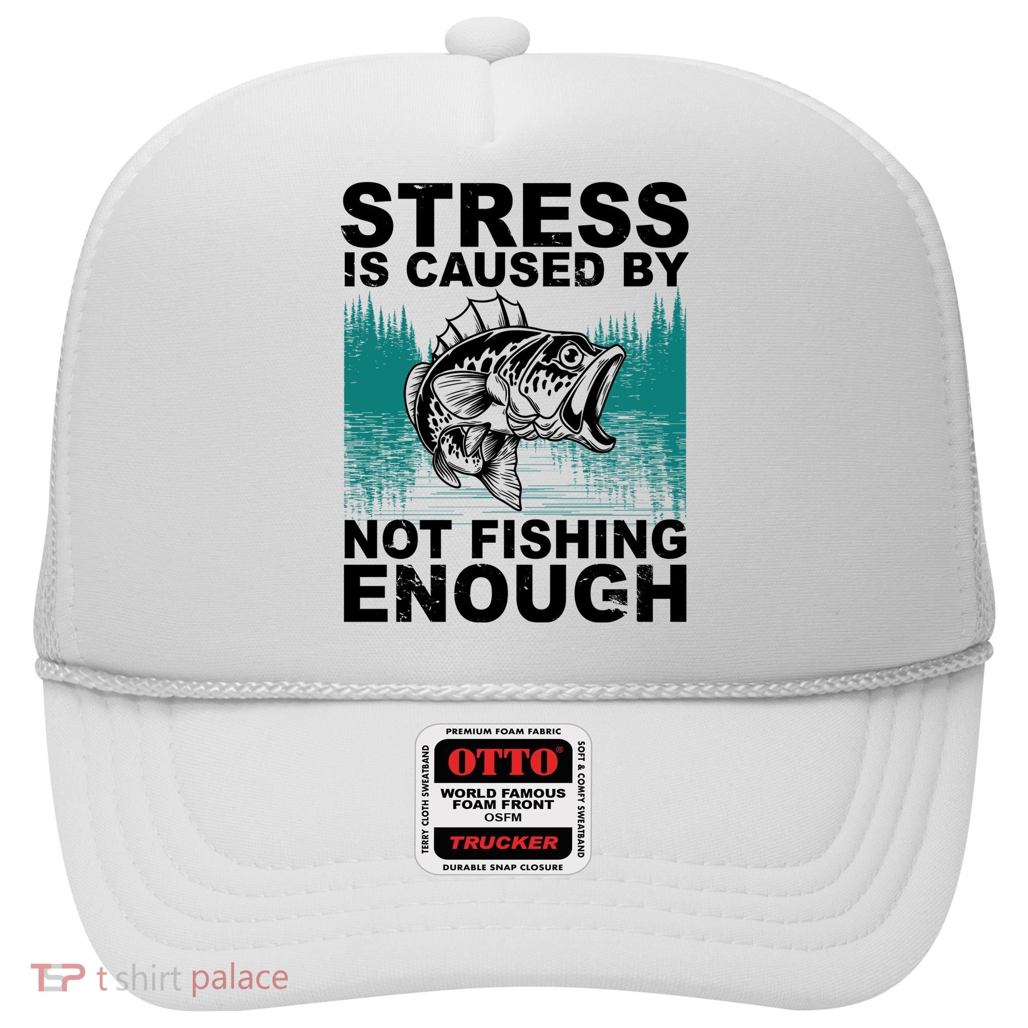 Stress Is Caused By Not Fishing Enough Hat