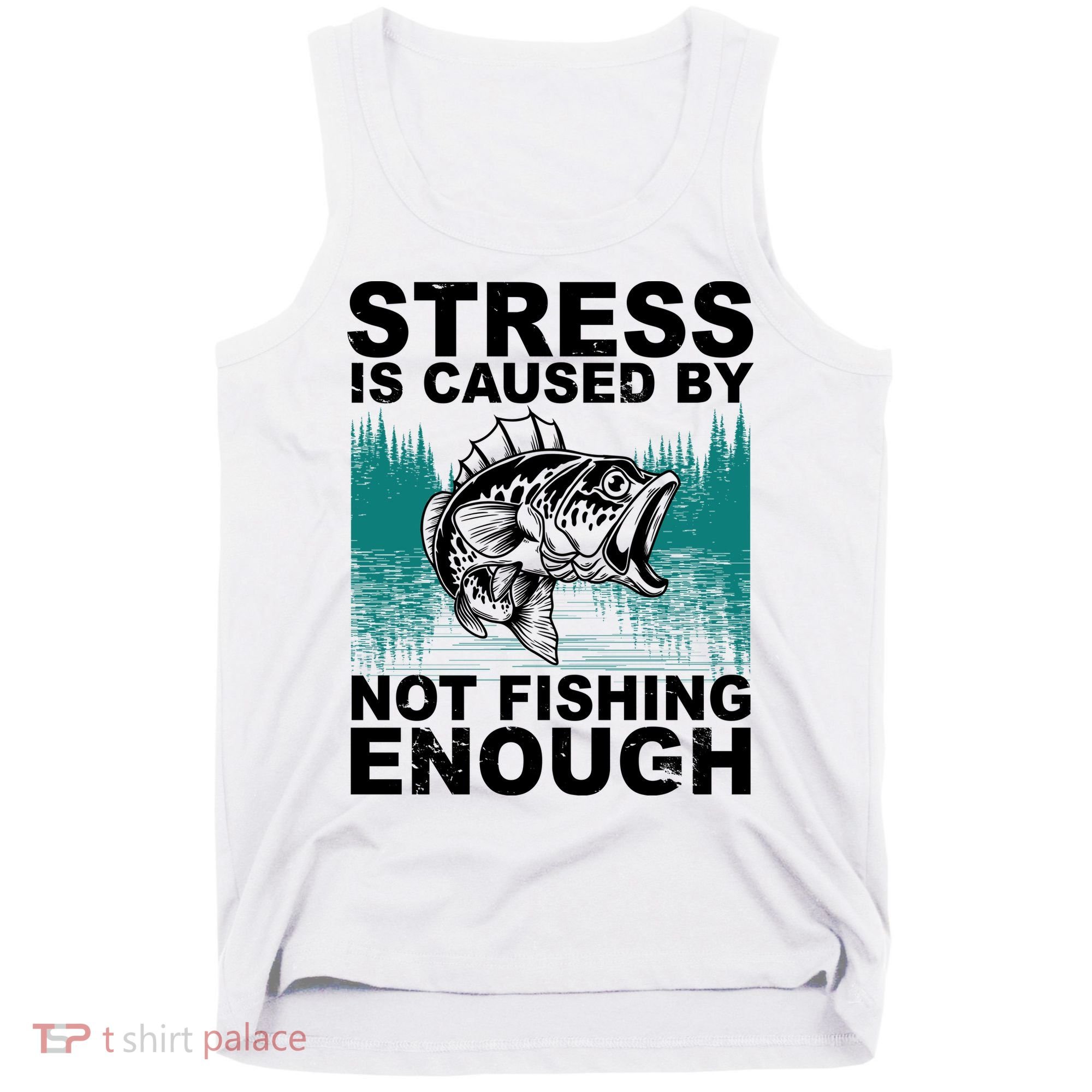 Stress Is Caused By Not Fishing Enough Tank Top