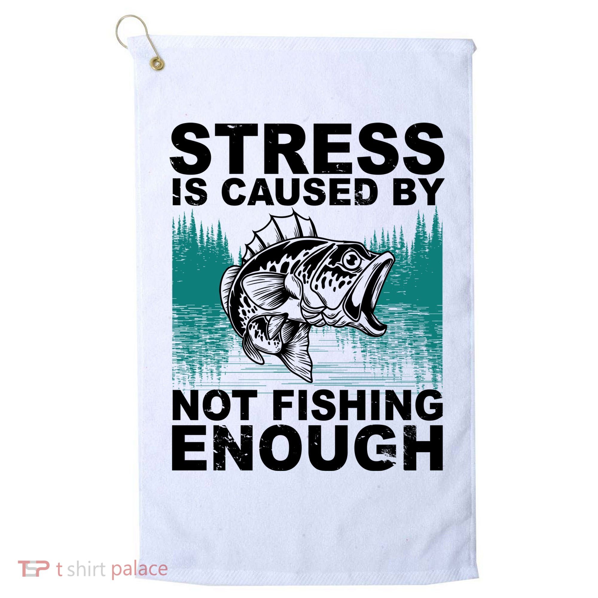 Stress Is Caused By Not Fishing Enough Golf Towel