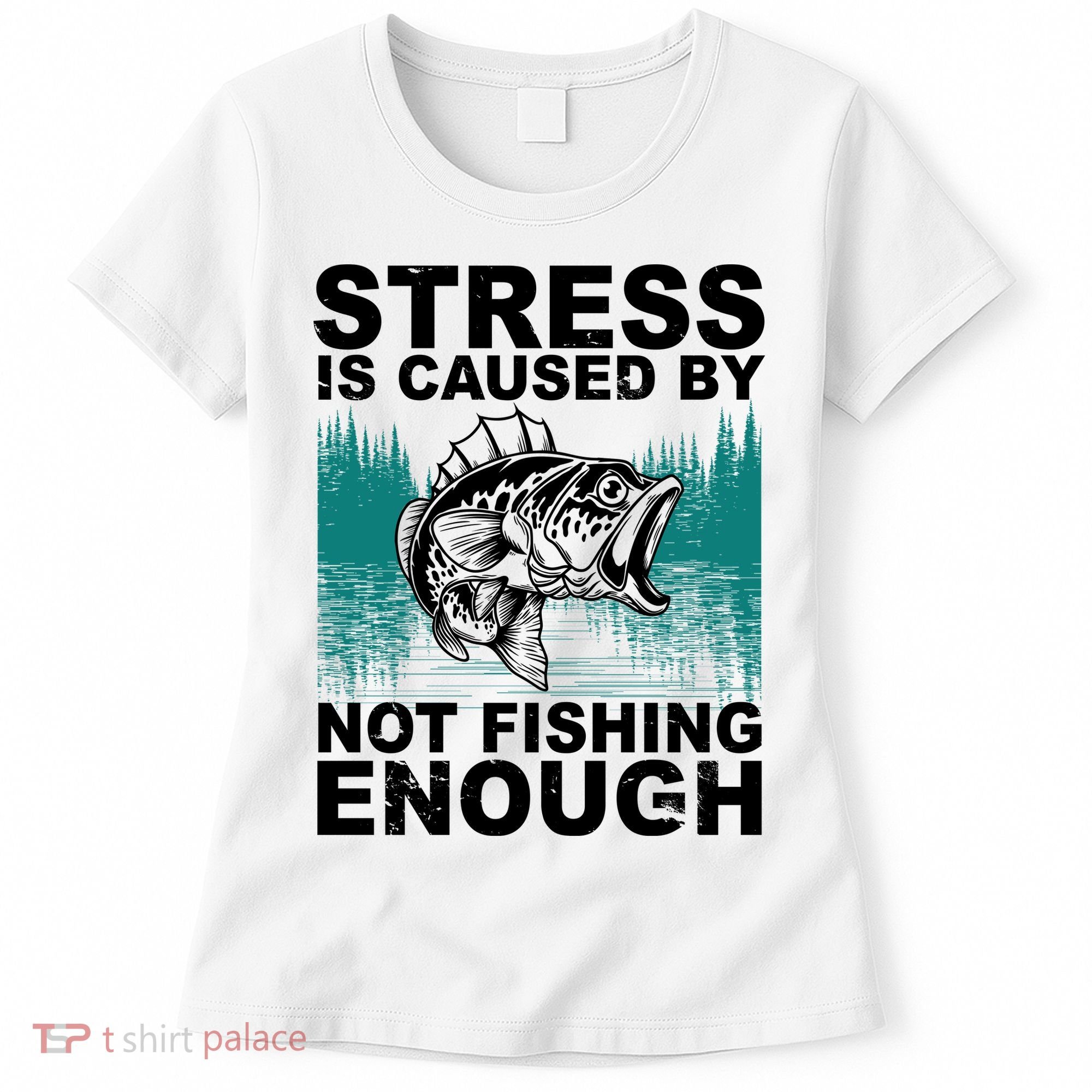 Stress Is Caused By Not Fishing Enough Women's T-Shirt