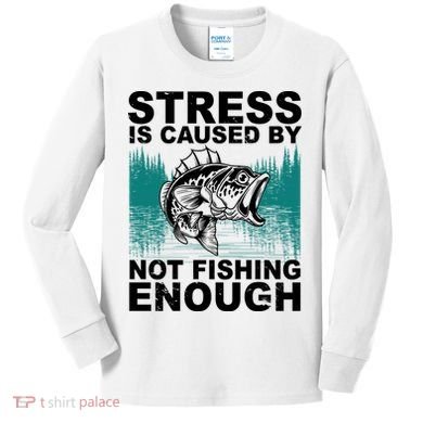 Stress Is Caused By Not Fishing Enough Kids Long Sleeve Shirt